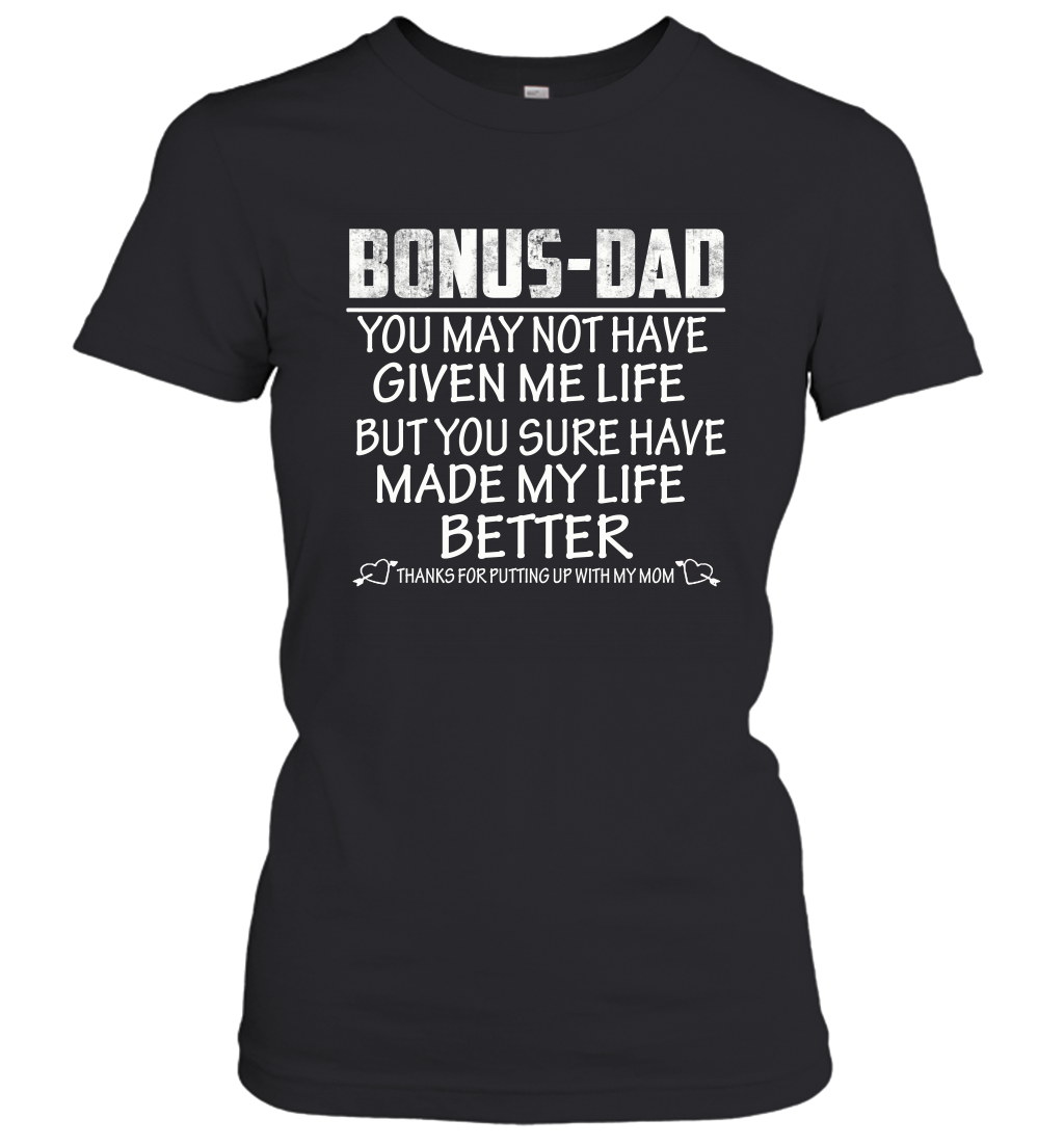 Bonus Dad You May Not Have Given Me Life But You Sure Have Made My Life Better Women's Shirt 2
