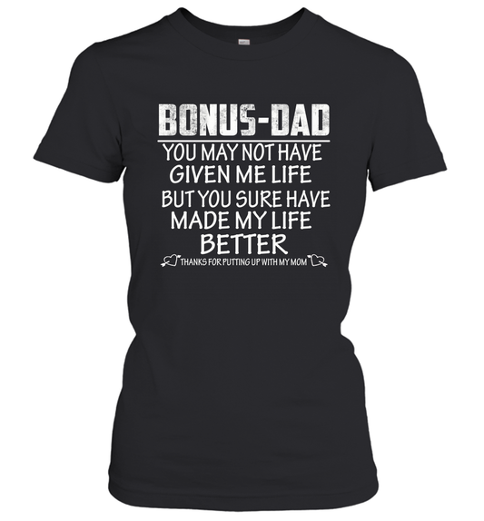 Bonus Dad You May Not Have Given Me Life But You Sure Have Made My Life Better Women's Shirt 2