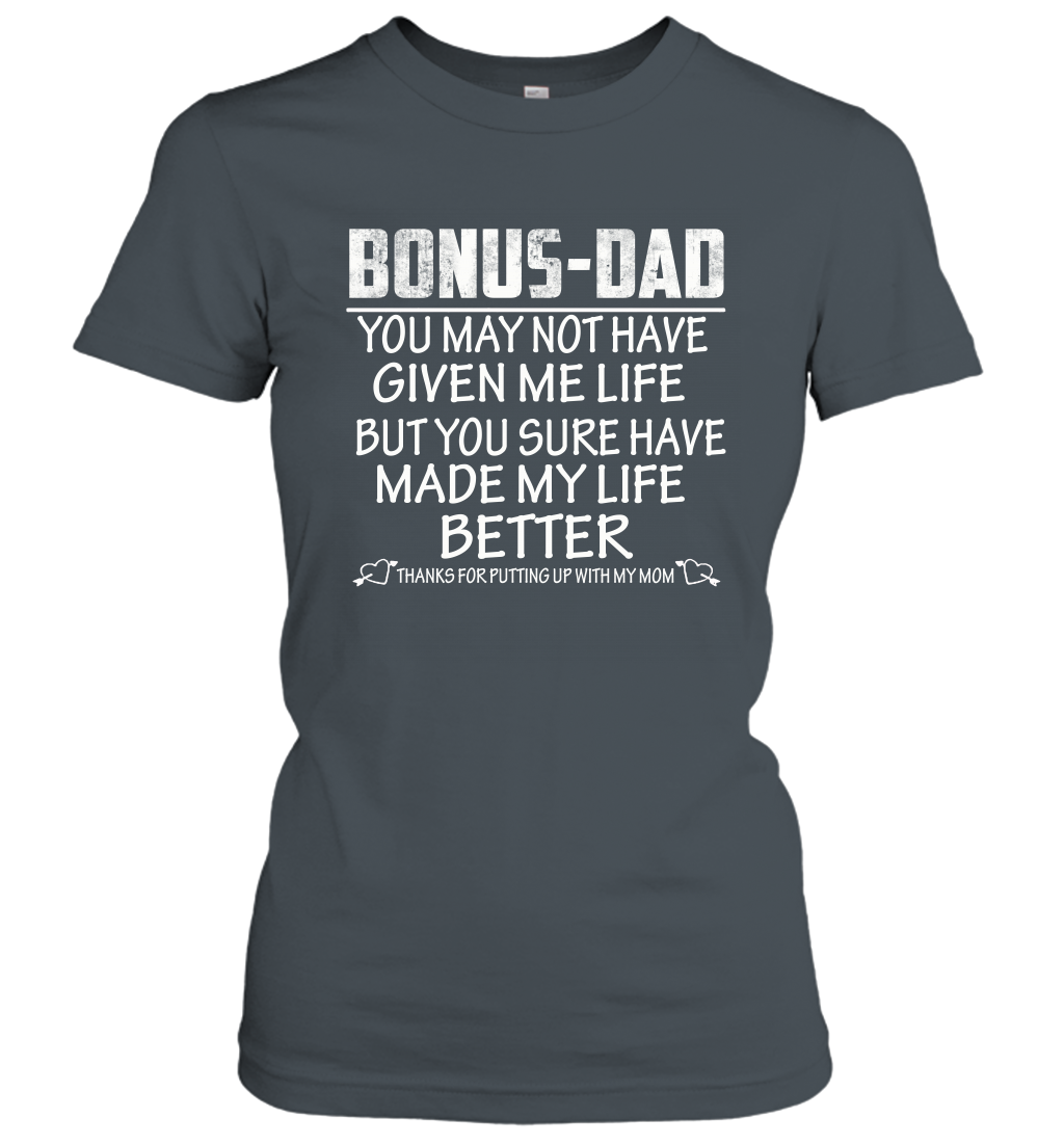 Bonus Dad You May Not Have Given Me Life But You Sure Have Made My Life Better Women's Shirt 2