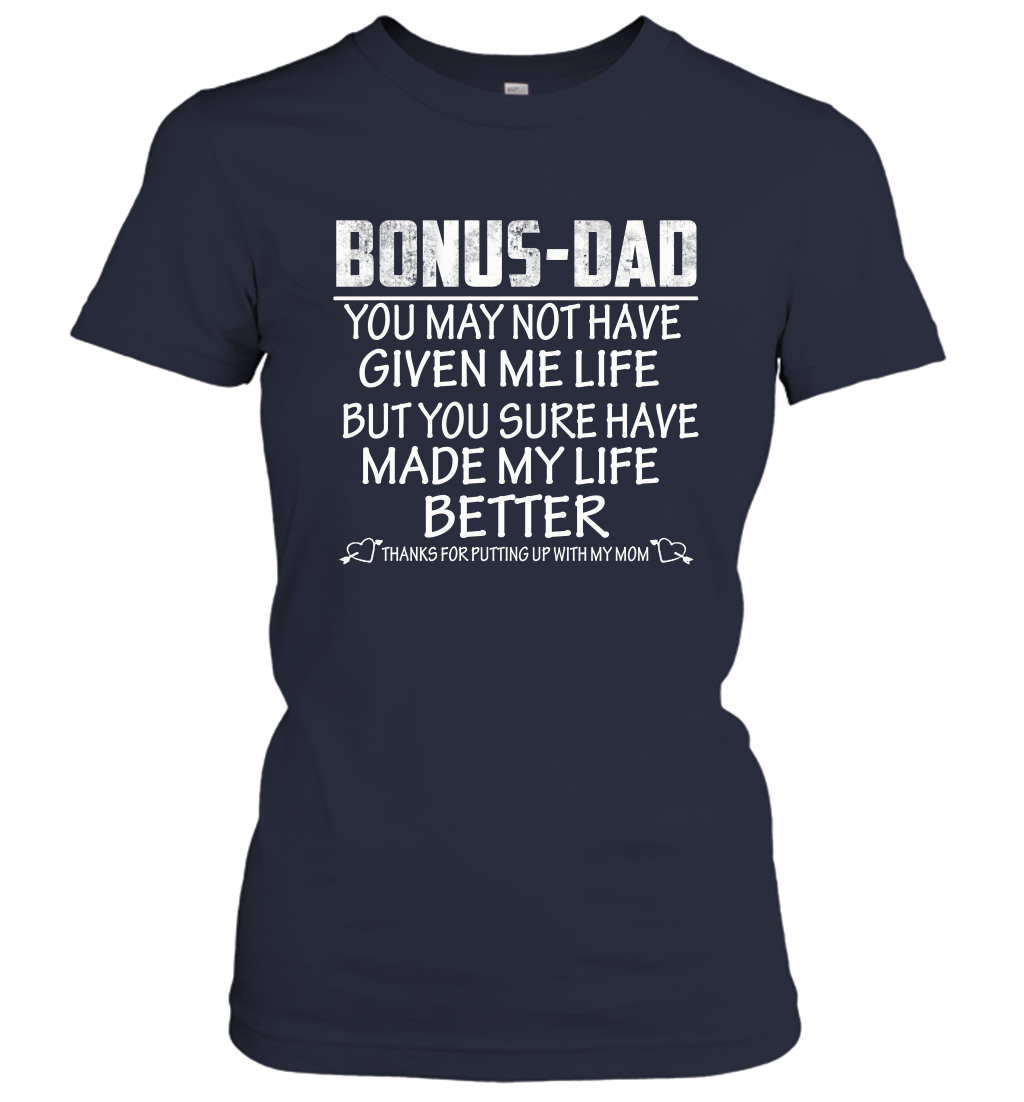 Bonus Dad You May Not Have Given Me Life But You Sure Have Made My Life Better Women's Shirt 2