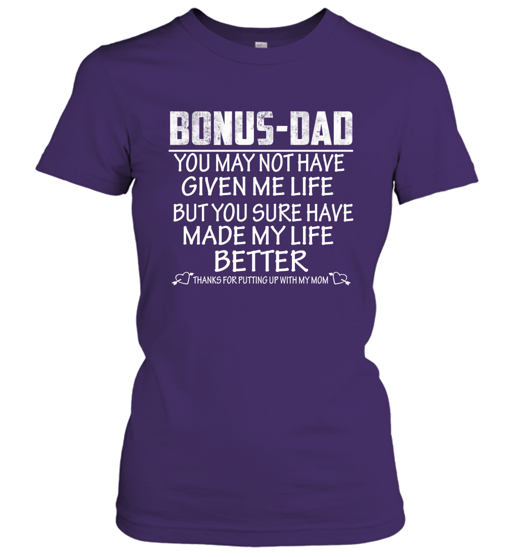 Bonus Dad You May Not Have Given Me Life But You Sure Have Made My Life Better Women's Shirt 2