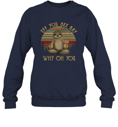 Eff You See Kay Why Oh You - Funny Vintage Sloth Lover Yoga Sweatshirt