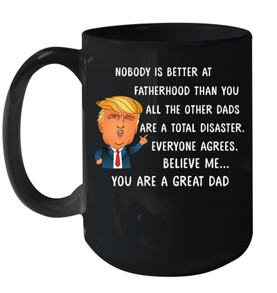Donald Trump Father's Day Coffee Mug | Nobody Is Better At Fatherhood Than You Coffee Mug 15oz
