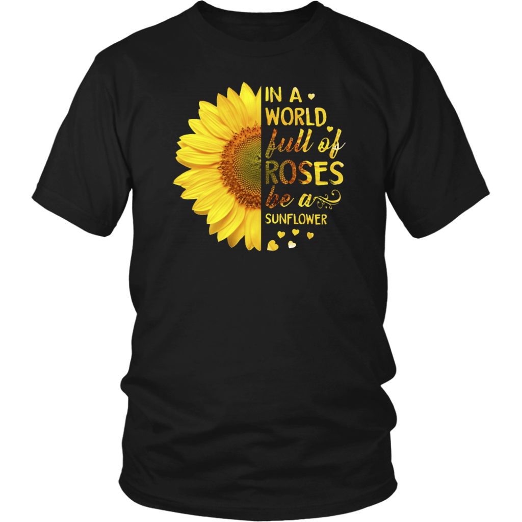 in A World Full of Roses Be A Sunflower
