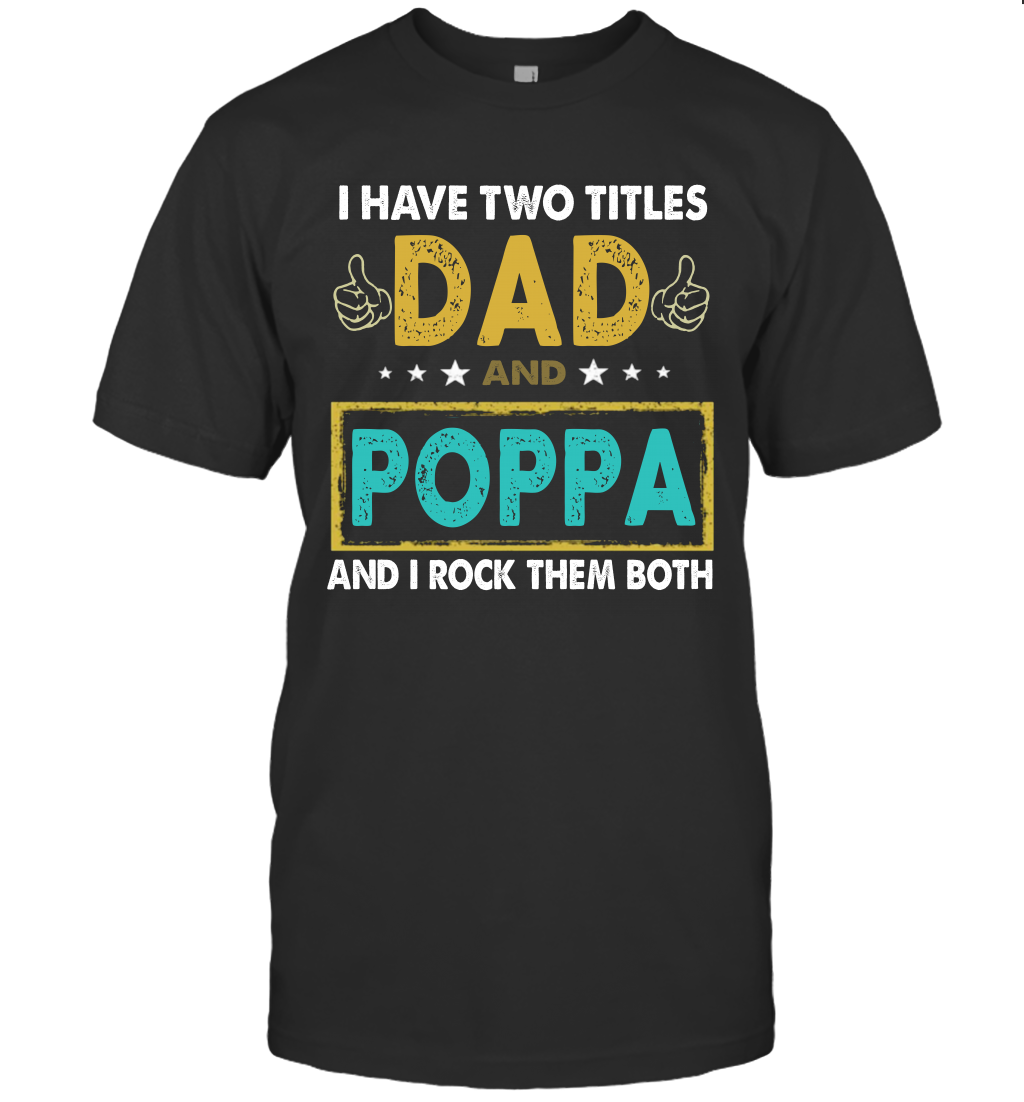 I Have Two Titles Dad And Poppa And I Rock Them Both T-Shirt