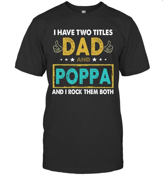 I Have Two Titles Dad And Poppa And I Rock Them Both T-Shirt
