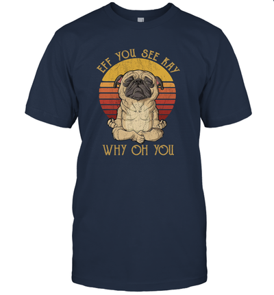 Eff You See Kay Why Oh You - Funny Vintage Pug Lover Yoga Unisex T-Shirt