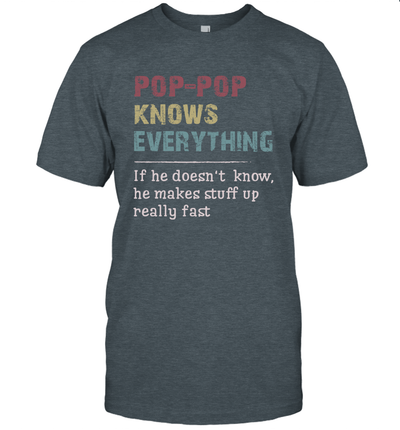 Pop-Pop Knows Everything And If He Doesn't He Can Make Up Unisex T-Shirt