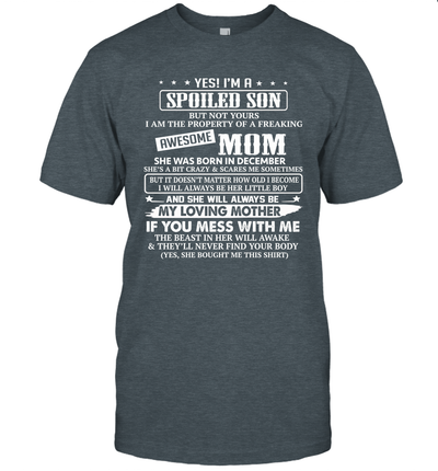 Yes I'm A Spoiled Son of A Freaking Awesome Mom She was Born in December Shirt