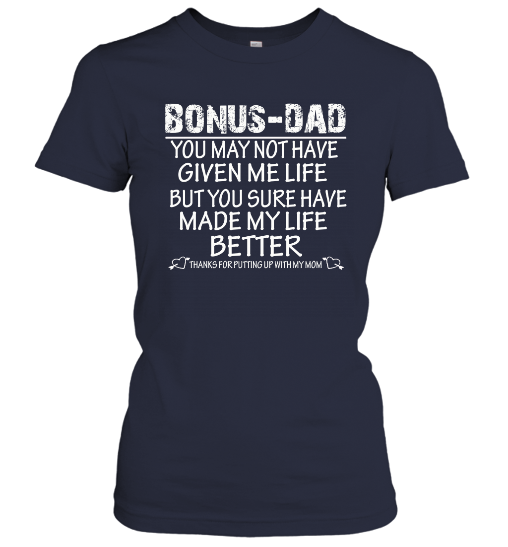 Bonus Dad You May Not Have Given Me Life But You Sure Have Made My Life Better Women's Shirt