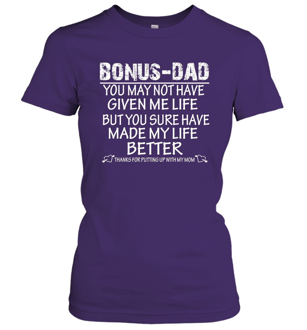 Bonus Dad You May Not Have Given Me Life But You Sure Have Made My Life Better Women's Shirt