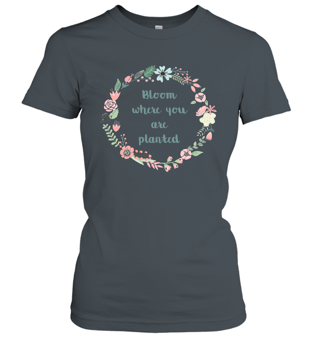 Bloom where you are planted women's shirt gift for women men family faith believers