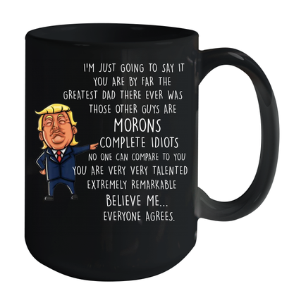 Funny Donald Trump Father's Day Gift - You are the Greatest Dad Other Guys Morons Coffee Mug 15oz