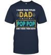 I Have Two Titles Dad And Pop Pop And I Rock Them Both T-Shirt