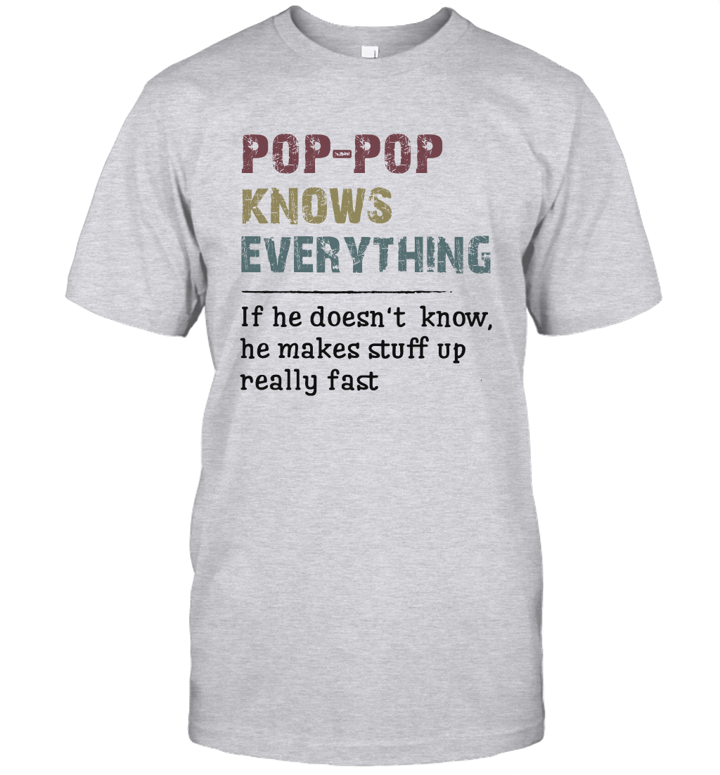 Pop-Pop Knows Everything And If He Doesn't He Can Make Up Unisex T-Shirt Gift