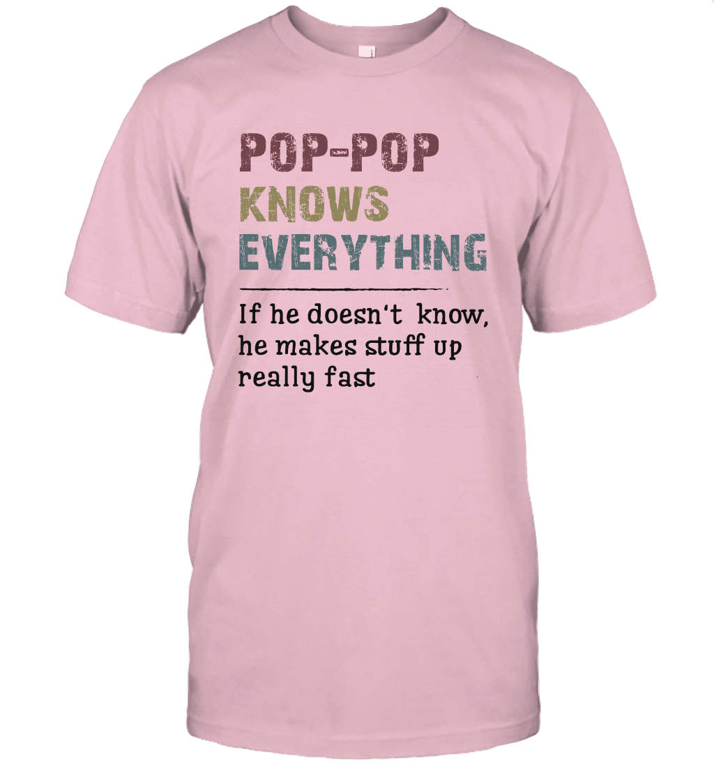 Pop-Pop Knows Everything And If He Doesn't He Can Make Up Unisex T-Shirt Gift