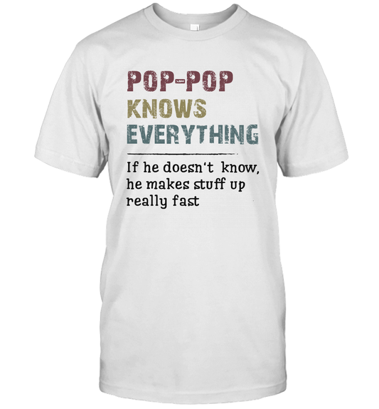 Pop-Pop Knows Everything And If He Doesn't He Can Make Up Unisex T-Shirt Gift