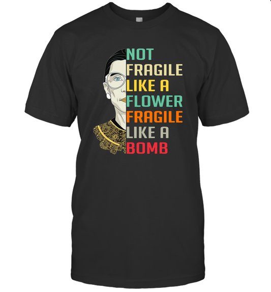 Not Fragile Like A Flower But A Bomb Ruth Ginsburg RBG Shirt