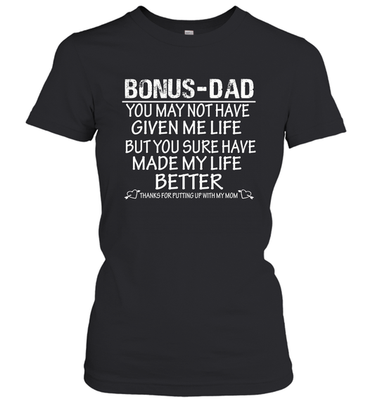 Bonus Dad You May Not Have Given Me Life But You Sure Have Made My Life Better Women's Shirt 3