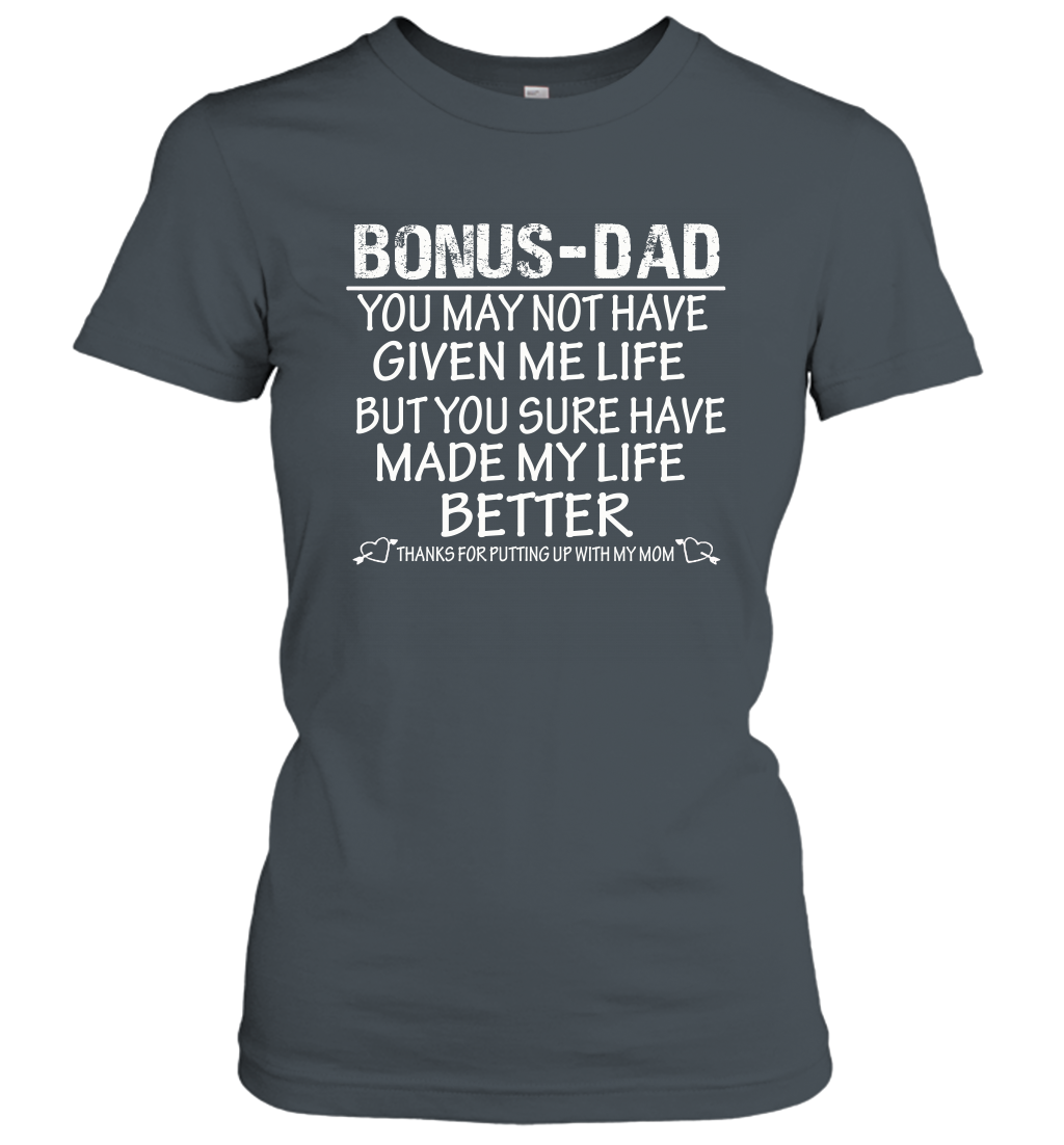 Bonus Dad You May Not Have Given Me Life But You Sure Have Made My Life Better Women's Shirt 3