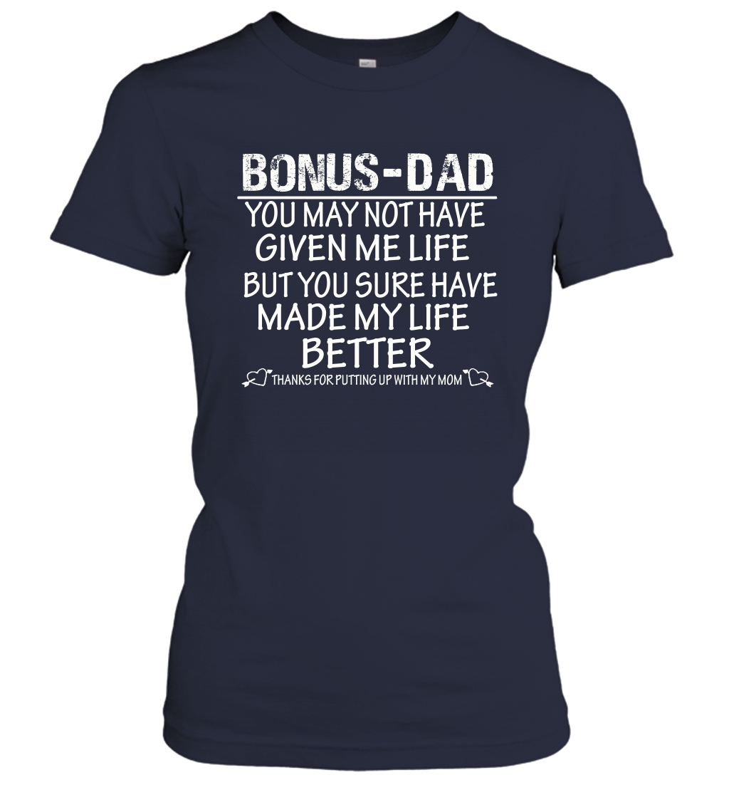 Bonus Dad You May Not Have Given Me Life But You Sure Have Made My Life Better Women's Shirt 3
