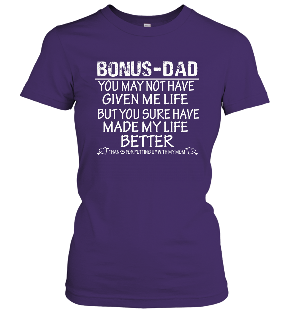 Bonus Dad You May Not Have Given Me Life But You Sure Have Made My Life Better Women's Shirt 3