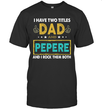 I Have Two Titles Dad And Pepere And I Rock Them Both T-Shirt