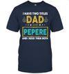 I Have Two Titles Dad And Pepere And I Rock Them Both T-Shirt