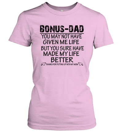 Bonus Dad You May Not Have Given Me Life But You Sure Have Made My Life Better Women's Shirt 1