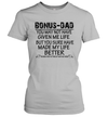 Bonus Dad You May Not Have Given Me Life But You Sure Have Made My Life Better Women's Shirt 1