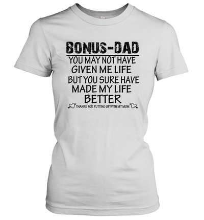 Bonus Dad You May Not Have Given Me Life But You Sure Have Made My Life Better Women's Shirt 1