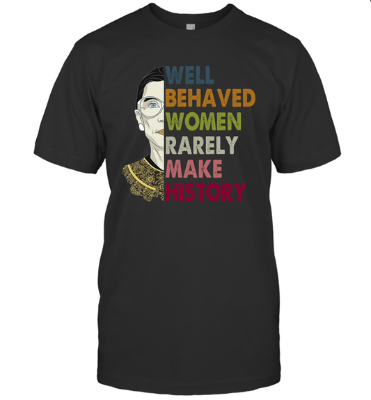Well Behaved Women Rarely Make History Ruth Bader Ginsburg T Shirt