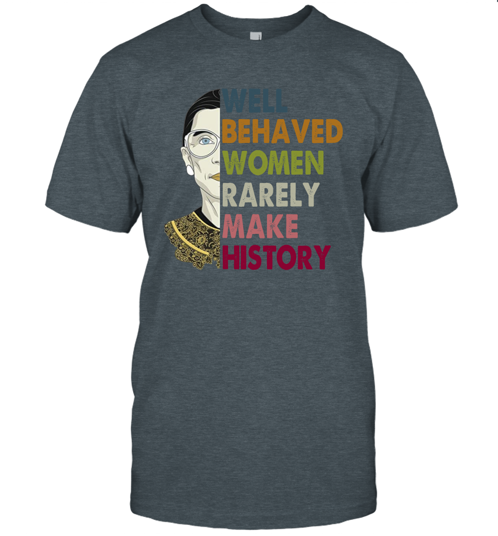 Well Behaved Women Rarely Make History Ruth Bader Ginsburg T Shirt