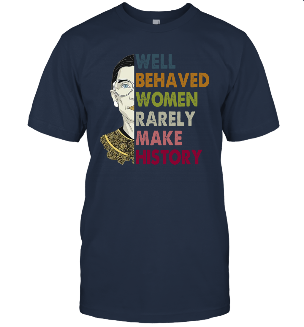 Well Behaved Women Rarely Make History Ruth Bader Ginsburg T Shirt