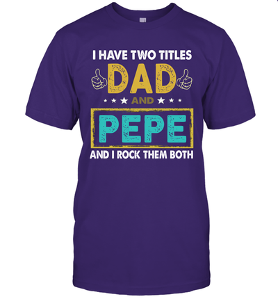 I Have Two Titles Dad And PePe And I Rock Them Both T-Shirt