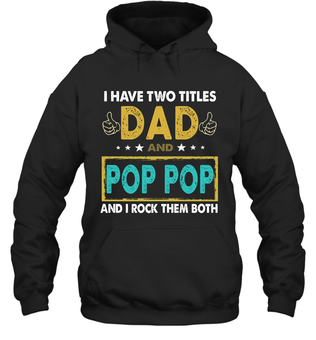 I Have Two Titles Dad And Pop Pop I Rock Them Both Hoodie T Shirt