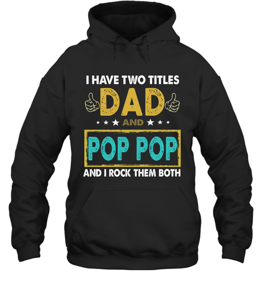 I Have Two Titles Dad And Pop Pop I Rock Them Both Hoodie T Shirt