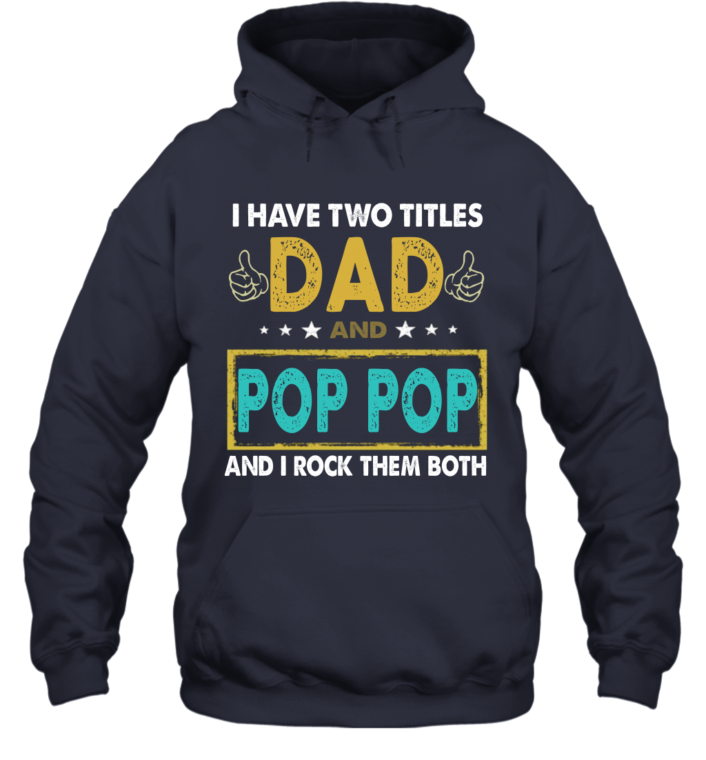 I Have Two Titles Dad And Pop Pop I Rock Them Both Hoodie T Shirt
