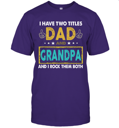 I Have Two Titles Dad And Grandpa And I Rock Them Both T-Shirt