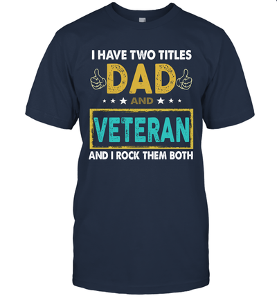 I Have Two Titles Dad And Veteran And I Rock Them Both T-Shirt
