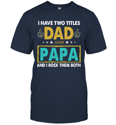 I Have Two Titles Dad And Papa And I Rock Them Both T-Shirt