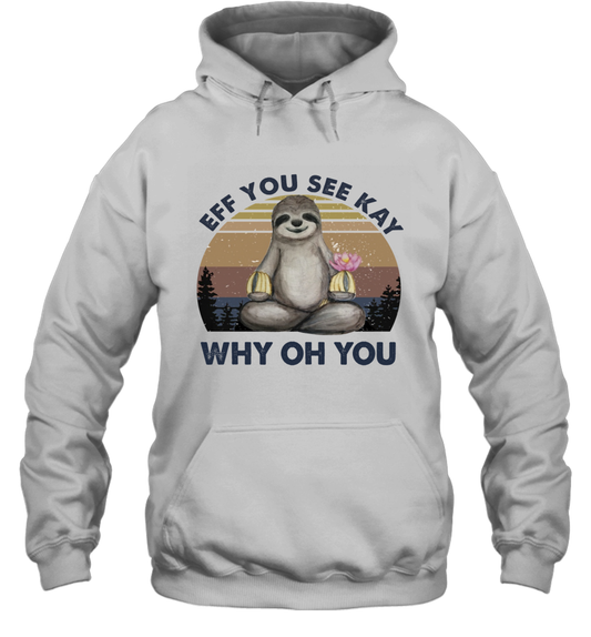 Funny Sloth Lover Yoga - Eff You See Kay Why Oh You Hoodie T-Shirt
