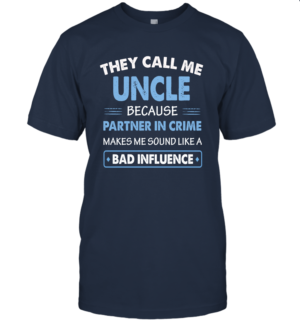They Call Me Uncle  Because Partner In Crime Makes Me Sound Like A Bad Influence Fathers Day Shirt