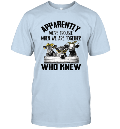 Apparently we're trouble when we are together who knew cow unisex shirt