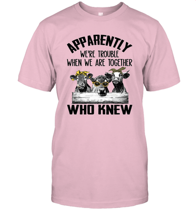 Apparently we're trouble when we are together who knew cow unisex shirt