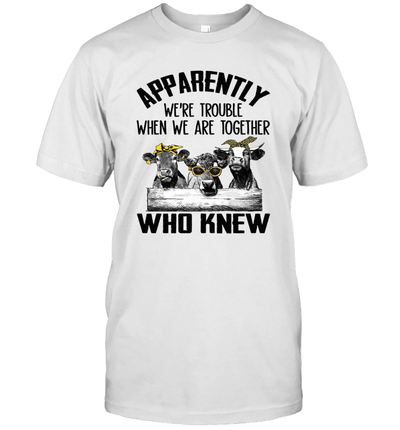 Apparently we're trouble when we are together who knew cow unisex shirt