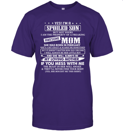 Yes I'm A Spoiled Son of A Freaking Awesome Mom She was Born in February Shirt