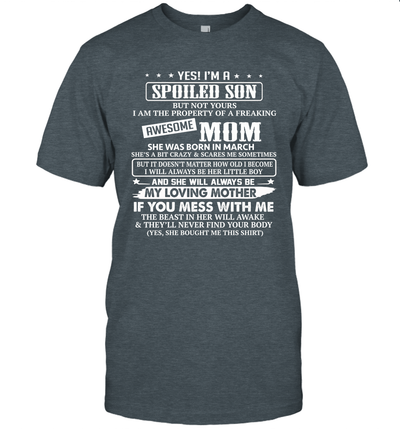Yes I'm A Spoiled Son of A Freaking Awesome Mom She was Born in March Shirt