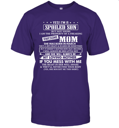 Yes I'm A Spoiled Son of A Freaking Awesome Mom She was Born in March Shirt