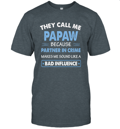 They Call Me Papaw Because Partner In Crime Makes Me Sound Like A Bad Influence Fathers Day Shirt